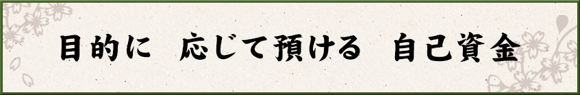 目的に　応じて預ける　自己資金