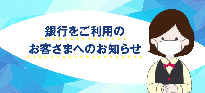 銀行をご利用のお客さまへのお知らせ