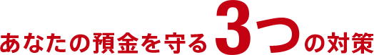 あなたの預金を守る3つの対策